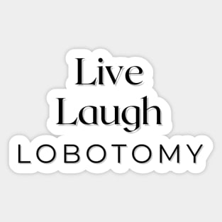Live Laugh Lobotomy Sticker